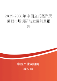 2025-2031年中國(guó)立式蒸汽滅菌器市場(chǎng)調(diào)研與發(fā)展前景報(bào)告 2025-2031年中國(guó)立式蒸汽滅菌器市場(chǎng)調(diào)研與發(fā)展前景報(bào)告