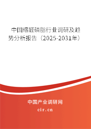 中國縮醛磷脂行業(yè)調(diào)研及趨勢分析報告(2025-2031年) 中國縮醛磷脂行業(yè)調(diào)研及趨勢分析報告(2025-2031年)