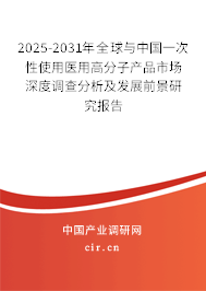 2025-2031年全球與中國一次性使用醫(yī)用高分子產(chǎn)品市場深度調(diào)查分析及發(fā)展前景研究報告 2025-2031年全球與中國一次性使用醫(yī)用高分子產(chǎn)品市場深度調(diào)查分析及發(fā)展前景研究報告