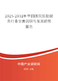 2025-2031年中國醫(yī)院后勤服務行業(yè)全面調研與發(fā)展趨勢報告 2025-2031年中國醫(yī)院后勤服務行業(yè)全面調研與發(fā)展趨勢報告