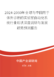 2024-2030年全球與中國用于體外診斷的實驗室自動化系統(tǒng)行業(yè)現(xiàn)狀深度調(diào)研與發(fā)展趨勢預(yù)測報告 2024-2030年全球與中國用于體外診斷的實驗室自動化系統(tǒng)行業(yè)現(xiàn)狀深度調(diào)研與發(fā)展趨勢預(yù)測報告