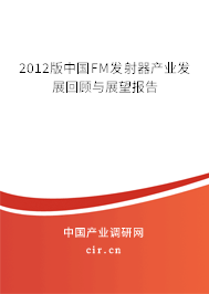 2012版中國FM發(fā)射器產業(yè)發(fā)展回顧與展望報告 2012版中國FM發(fā)射器產業(yè)發(fā)展回顧與展望報告
