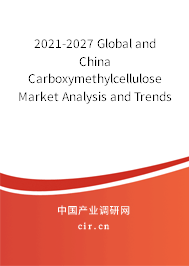 2021-2027 Global and China Carboxymethylcellulose Market Analysis and Trends Forecast Report 2021-2027 Global and China Carboxymethylcellulose Market Analysis and Trends Forecast Report