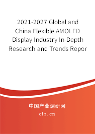 2021-2027 Global and China Flexible AMOLED Display Industry In-Depth Research and Trends Report