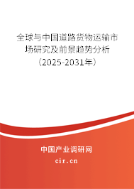 全球與中國道路貨物運輸市場研究及前景趨勢分析(2025-2031年) 全球與中國道路貨物運輸市場研究及前景趨勢分析(2025-2031年)