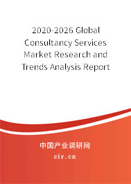 2020-2026 Global Consultancy Services Market Research and Trends Analysis Report 2020-2026 Global Consultancy Services Market Research and Trends Analysis Report