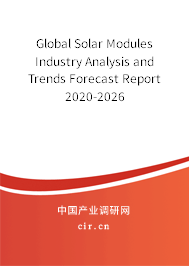 Global Solar Modules Industry Analysis and Trends Forecast Report 2020-2026 Global Solar Modules Industry Analysis and Trends Forecast Report 2020-2026