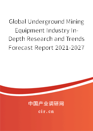 Global Underground Mining Equipment Industry In-Depth Research and Trends Forecast Report 2021-2027 Global Underground Mining Equipment Industry In-Depth Research and Trends Forecast Report 2021-2027