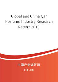 Global and China Car Perfume Industry Research Report 2013 Global and China Car Perfume Industry Research Report 2013
