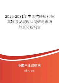 2025-2031年中國抗腫瘤藥替莫唑胺發(fā)展現(xiàn)狀調研與市場前景分析報告