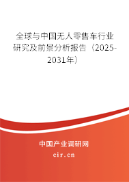 全球與中國無人零售車行業(yè)研究及前景分析報告(2025-2031年) 全球與中國無人零售車行業(yè)研究及前景分析報告(2025-2031年)