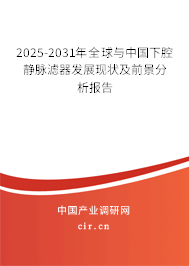 2025-2031年全球與中國下腔靜脈濾器發(fā)展現(xiàn)狀及前景分析報告 2025-2031年全球與中國下腔靜脈濾器發(fā)展現(xiàn)狀及前景分析報告