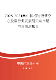 2025-2031年中國植物腸溶空心膠囊行業(yè)發(fā)展研究與市場前景預測報告 2025-2031年中國植物腸溶空心膠囊行業(yè)發(fā)展研究與市場前景預測報告