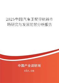 2025中國汽車衛(wèi)星導(dǎo)航器市場研究與發(fā)展前景分析報告 2025中國汽車衛(wèi)星導(dǎo)航器市場研究與發(fā)展前景分析報告