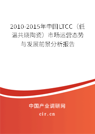 2010-2015年中國LTCC(低溫共燒陶瓷)市場運營態(tài)勢與發(fā)展前景分析報告 2010-2015年中國LTCC(低溫共燒陶瓷)市場運營態(tài)勢與發(fā)展前景分析報告