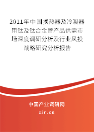 2011年中國(guó)換熱器及冷凝器用鈦及鈦合金管產(chǎn)品供需市場(chǎng)深度調(diào)研分析及行業(yè)風(fēng)投戰(zhàn)略研究分析報(bào)告
