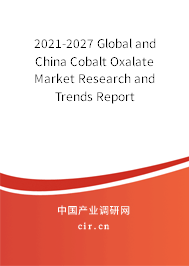2021-2027 Global and China Cobalt Oxalate Market Research and Trends Report