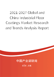 2021-2027 Global and China Industrial Floor Coatings Market Research and Trends Analysis Report 2021-2027 Global and China Industrial Floor Coatings Market Research and Trends Analysis Report