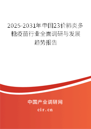 2025-2031年中國23價肺炎多糖疫苗行業(yè)全面調(diào)研與發(fā)展趨勢報告