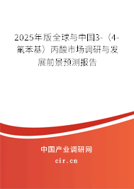 2025年版全球與中國3-(4-氟苯基)丙酸市場調(diào)研與發(fā)展前景預測報告 2025年版全球與中國3-(4-氟苯基)丙酸市場調(diào)研與發(fā)展前景預測報告