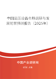 中國層壓設(shè)備市場調(diào)研與發(fā)展前景預(yù)測報告(2025年) 中國層壓設(shè)備市場調(diào)研與發(fā)展前景預(yù)測報告(2025年)