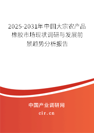 2025-2031年中國大宗農(nóng)產(chǎn)品橡膠市場現(xiàn)狀調(diào)研與發(fā)展前景趨勢分析報告 2025-2031年中國大宗農(nóng)產(chǎn)品橡膠市場現(xiàn)狀調(diào)研與發(fā)展前景趨勢分析報告