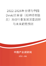 2022-2028年全球與中國(guó)Devic綜合征（視神經(jīng)脊髓炎）治療行業(yè)發(fā)展深度調(diào)研與未來趨勢(shì)預(yù)測(cè)