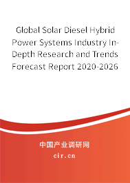 Global Solar Diesel Hybrid Power Systems Industry In-Depth Research and Trends Forecast Report 2020-2026 Global Solar Diesel Hybrid Power Systems Industry In-Depth Research and Trends Forecast Report 2020-2026