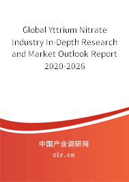 Global Yttrium Nitrate Industry In-Depth Research and Market Outlook Report 2020-2026 Global Yttrium Nitrate Industry In-Depth Research and Market Outlook Report 2020-2026