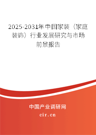 2025-2031年中國(guó)家裝（家庭裝飾）行業(yè)發(fā)展研究與市場(chǎng)前景報(bào)告