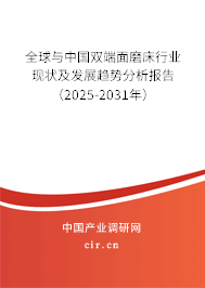 全球與中國雙端面磨床行業(yè)現(xiàn)狀及發(fā)展趨勢分析報告(2025-2031年) 全球與中國雙端面磨床行業(yè)現(xiàn)狀及發(fā)展趨勢分析報告(2025-2031年)