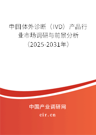中國體外診斷(IVD)產(chǎn)品行業(yè)市場調(diào)研與前景分析(2025-2031年) 中國體外診斷(IVD)產(chǎn)品行業(yè)市場調(diào)研與前景分析(2025-2031年)