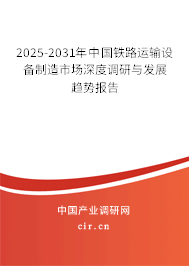 2025-2031年中國鐵路運輸設(shè)備制造市場深度調(diào)研與發(fā)展趨勢報告 2025-2031年中國鐵路運輸設(shè)備制造市場深度調(diào)研與發(fā)展趨勢報告