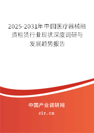 2025-2031年中國醫(yī)療器械融資租賃行業(yè)現(xiàn)狀深度調(diào)研與發(fā)展趨勢報告 2025-2031年中國醫(yī)療器械融資租賃行業(yè)現(xiàn)狀深度調(diào)研與發(fā)展趨勢報告
