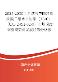 2024-2030年全球與中國異氰尿酸三縮水甘油酯(TGIC) (CAS 2451-62-9)市場深度調(diào)查研究與發(fā)展趨勢分析報告 2024-2030年全球與中國異氰尿酸三縮水甘油酯(TGIC) (CAS 2451-62-9)市場深度調(diào)查研究與發(fā)展趨勢分析報告