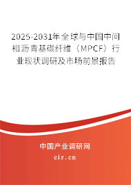 2025-2031年全球與中國中間相瀝青基碳纖維（MPCF）行業(yè)現(xiàn)狀調(diào)研及市場前景報告