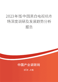 2023年版中國黑白電視機(jī)市場深度調(diào)研及發(fā)展趨勢分析報告