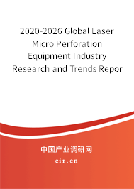 2020-2026 Global Laser Micro Perforation Equipment Industry Research and Trends Report 2020-2026 Global Laser Micro Perforation Equipment Industry Research and Trends Report