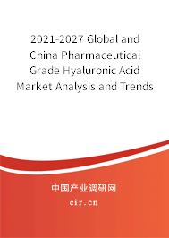 2021-2027 Global and China Pharmaceutical Grade Hyaluronic Acid Market Analysis and Trends Report