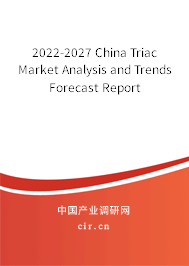 2022-2027 China Triac Market Analysis and Trends Forecast Report 2022-2027 China Triac Market Analysis and Trends Forecast Report