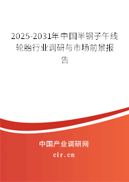 2025-2031年中國(guó)半鋼子午線輪胎行業(yè)調(diào)研與市場(chǎng)前景報(bào)告
