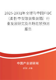 2025-2031年全球與中國FIBC(柔性中型散裝集裝箱)行業(yè)發(fā)展研究及市場前景預(yù)測報告 2025-2031年全球與中國FIBC(柔性中型散裝集裝箱)行業(yè)發(fā)展研究及市場前景預(yù)測報告