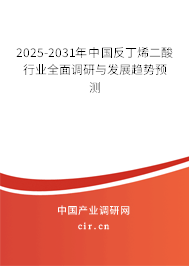 2025-2031年中國(guó)反丁烯二酸行業(yè)全面調(diào)研與發(fā)展趨勢(shì)預(yù)測(cè) 2025-2031年中國(guó)反丁烯二酸行業(yè)全面調(diào)研與發(fā)展趨勢(shì)預(yù)測(cè)