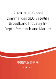 2020-2026 Global Commercial GEO Satellite Broadband Industry In-Depth Research and Market Outlook Report 2020-2026 Global Commercial GEO Satellite Broadband Industry In-Depth Research and Market Outlook Report