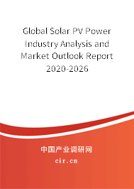Global Solar PV Power Industry Analysis and Market Outlook Report 2020-2026 Global Solar PV Power Industry Analysis and Market Outlook Report 2020-2026