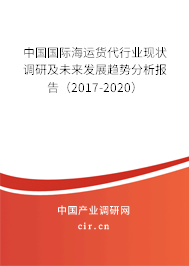中國國際海運(yùn)貨代行業(yè)現(xiàn)狀調(diào)研及未來發(fā)展趨勢分析報告(2017-2020) 中國國際海運(yùn)貨代行業(yè)現(xiàn)狀調(diào)研及未來發(fā)展趨勢分析報告(2017-2020)