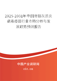 2025-2031年中國脊髓灰質(zhì)炎病毒疫苗行業(yè)市場分析與發(fā)展趨勢預(yù)測報告 2025-2031年中國脊髓灰質(zhì)炎病毒疫苗行業(yè)市場分析與發(fā)展趨勢預(yù)測報告