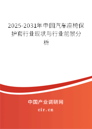 2025-2031年中國汽車座椅保護套行業(yè)現(xiàn)狀與行業(yè)前景分析 2025-2031年中國汽車座椅保護套行業(yè)現(xiàn)狀與行業(yè)前景分析