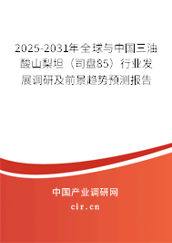 2025-2031年全球與中國三油酸山梨坦(司盤85)行業(yè)發(fā)展調(diào)研及前景趨勢預(yù)測報告 2025-2031年全球與中國三油酸山梨坦(司盤85)行業(yè)發(fā)展調(diào)研及前景趨勢預(yù)測報告