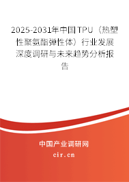 2025-2031年中國TPU(熱塑性聚氨酯彈性體)行業(yè)發(fā)展深度調(diào)研與未來趨勢分析報告 2025-2031年中國TPU(熱塑性聚氨酯彈性體)行業(yè)發(fā)展深度調(diào)研與未來趨勢分析報告